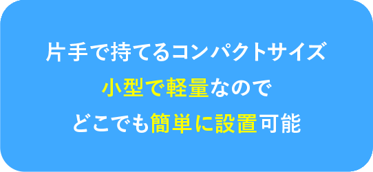 小型で軽量なのでどこでも簡単に設置可能