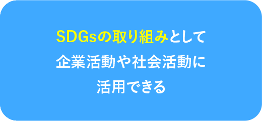 SDGsの取り組みとして企業活動や社会活動に活用できる