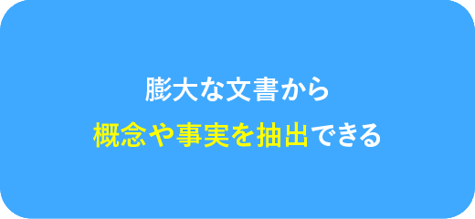 膨大な文書から概念や事実を抽出できる